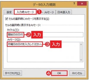 図13 セルの選択時に表示される「入力時メッセージ」も設定しよう。「タイトル」欄に「開始日の日付」、「メッセージ」欄に「月曜日の日付を入力してください。」と入力し、「OK」をクリックする。